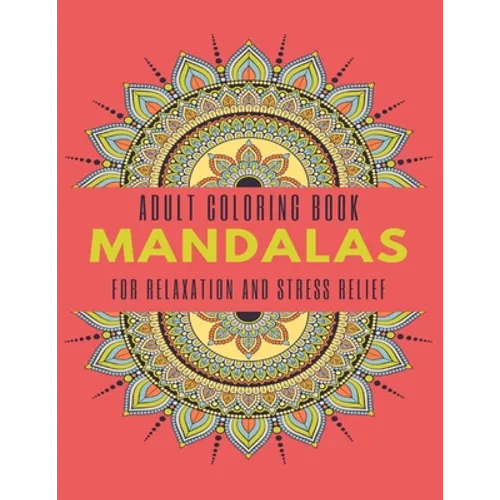 Adult Coloring Book Mandalas for Relaxation and Stress Relief: 50 Big and beautiful Mandalas to Color for Relaxation And Stress, Adult Coloring Book w