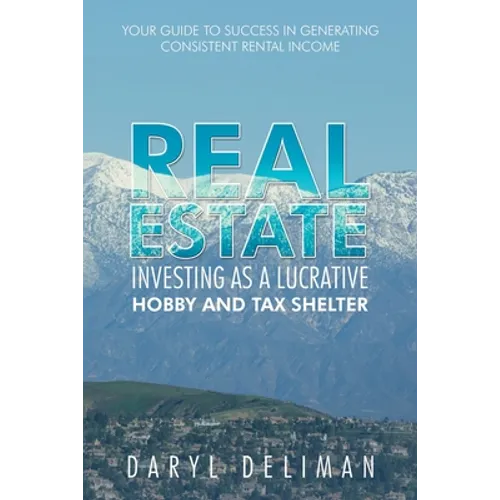 Real Estate Investing as a Lucrative Hobby and Tax Shelter: Your Guide to Success in Generating Consistent Rental Income