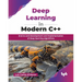 Deep Learning in Modern C++: End-to-end development and implementation of deep learning algorithms (English Edition)