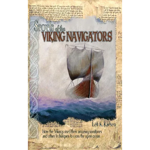 Secrets of the Viking Navigators: How the Vikings Used Their Amazing Sunstones and Other Techniques to Cross the Open Ocean