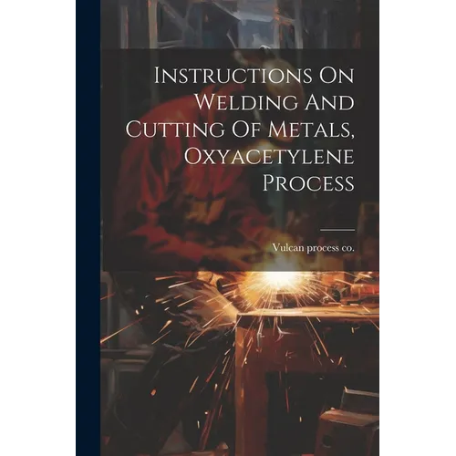 Instructions On Welding And Cutting Of Metals, Oxyacetylene Process