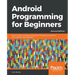 Android Programming for Beginners - Second Edition: Build in-depth, full-featured Android 9 Pie apps starting from zero programming experience