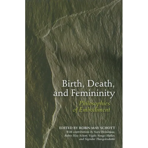 Birth, Death, and Femininity: Philosophies of Embodiment