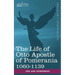 The Life of Otto Apostle of Pomerania 1060-1139