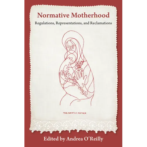 Normative Motherhood:: Regulations, Representations, and Reclamations