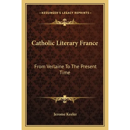 Catholic Literary France: From Verlaine To The Present Time