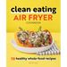 Clean Eating Air Fryer Cookbook: 70 Healthy Whole-Food Recipes