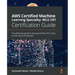 AWS Certified Machine Learning Specialty MLS-C01 Certification Guide: The definitive guide to passing the MLS-C01 exam on the very first attempt