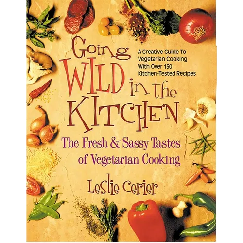 Going Wild in the Kitchen: The Fresh & Sassy Tastes of Vegetarian Cooking