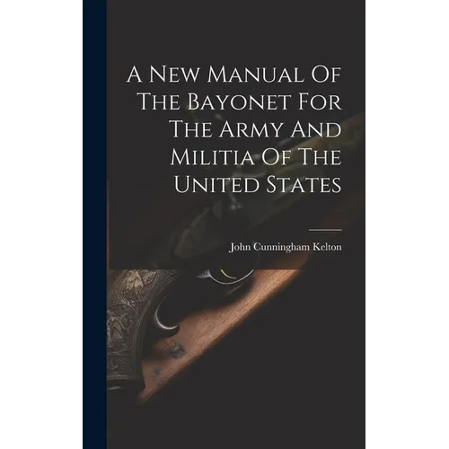 A New Manual Of The Bayonet For The Army And Militia Of The United States