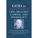 God in Eisenhower's Life, Military Career, and Presidency: A History of the Influence of Religion in His Life and Leadership as WWII Supreme Allied Co
