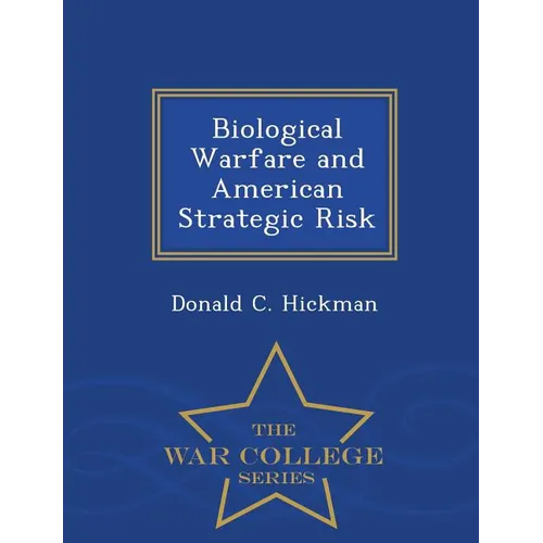 Biological Warfare and American Strategic Risk - War College Series