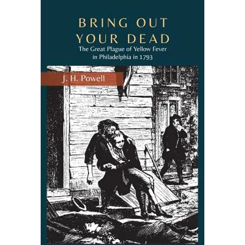 Bring Out Your Dead: The Great Plague of Yellow Fever in Philadelphia in 1793