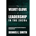The Velvet Glove of Leadership in the 2020s: Leadership Principles That Don't Change in a Changing World