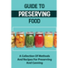 Guide To Preserving Food: A Collection Of Methods And Recipes For Preserving And Canning