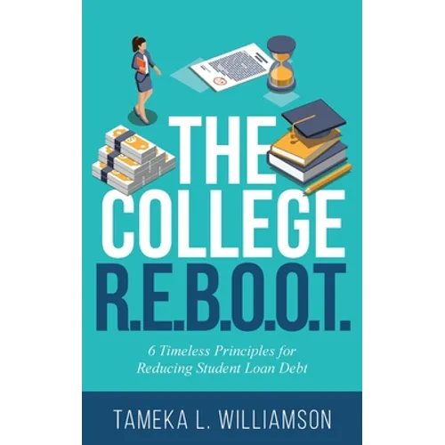 The College R.E.B.O.O.T.: 6 Timeless Principles for Reducing Student Loan Debt