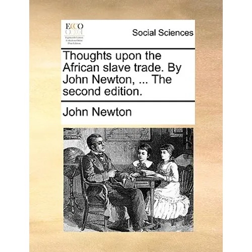 Thoughts Upon the African Slave Trade. by John Newton, ... the Second Edition.