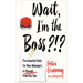 Wait, I'm the Boss?!?: The Essential Guide for New Managers to Succeed from Day One