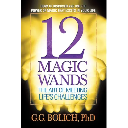 12 Magic Wands: The Art of Meeting Life's Challenges