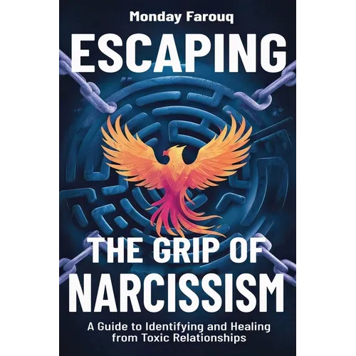 Escaping the Grip of Narcissism: A Guide to Identifying and Healing from Toxic Relationships