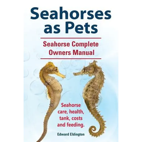 Seahorses as Pets. Seahorse Complete Owners Manual. Seahorse care, health, tank, costs and feeding.