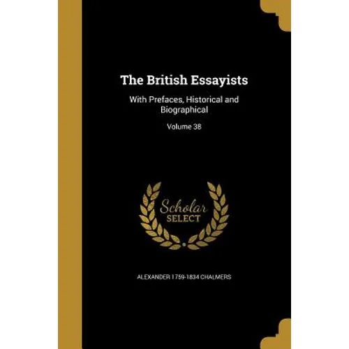 The British Essayists: With Prefaces, Historical and Biographical; Volume 38