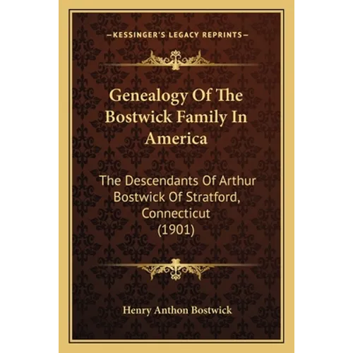 Genealogy Of The Bostwick Family In America: The Descendants Of Arthur Bostwick Of Stratford, Connecticut (1901)