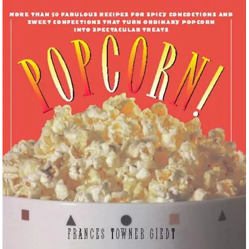 Popcorn!: 60 Irresistible Recipes for Everyone's Favorite Snack