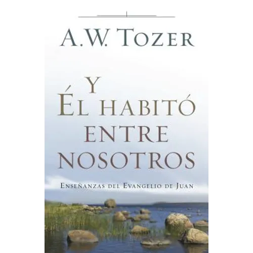 Y Él Habitó Entre Nosotros: Enseñanzas del Evangelio de Juan