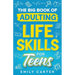 The Big Book of Adulting Life Skills for Teens: A Complete Guide to All the Crucial Life Skills They Don't Teach You in School for Teenagers