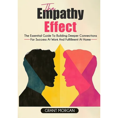 The Empathy Effect: The Essential Guide to Building Deeper Connections for Success at Work and Fulfillment at Home