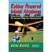 Rubber Powered Model Airplanes: Comprehensive Building & Flying Basics, Plus Advanced Design-Your-Own Instruction