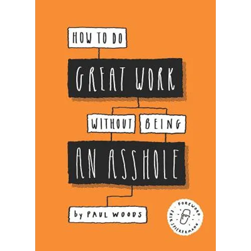 How to Do Great Work Without Being an Asshole: (Guides for Creative Industries)