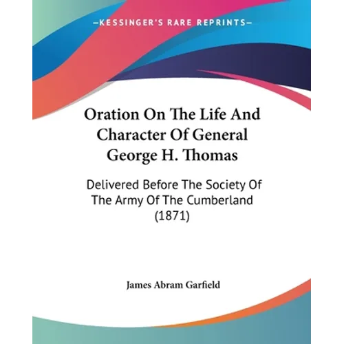 Oration On The Life And Character Of General George H. Thomas: Delivered Before The Society Of The Army Of The Cumberland (1871)