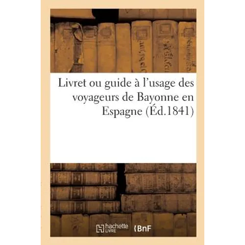 Livret Ou Guide À l'Usage Des Voyageurs de Bayonne En Espagne