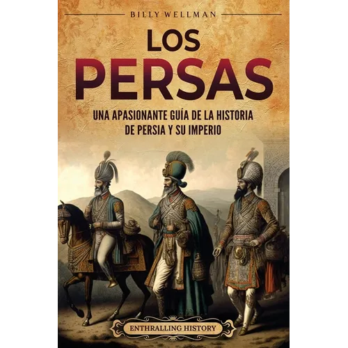 Los persas: Una apasionante guía de la historia de Persia y su imperio
