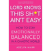 Lord Knows This Sh*t Ain't Easy: How to Stay Emotionally Balanced in a Chaotic World