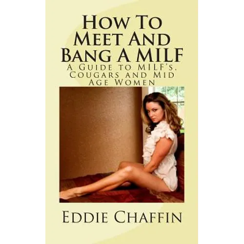 How To Meet And Bang A MILF: A Guide to MILF's, Cougars and Mid Age Women