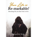 Your Life Is Re-Markable!: Becoming the You That's Free to Love