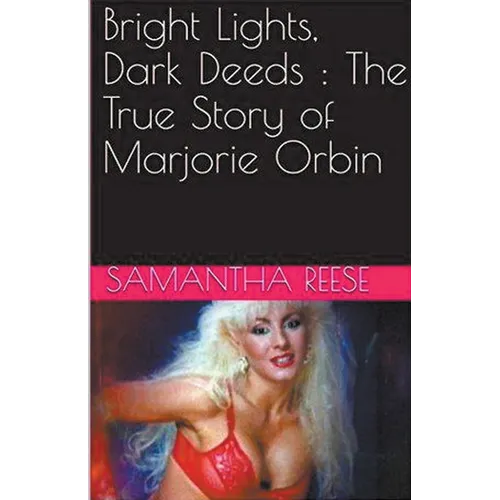 Bright Lights Dark Deeds: The True Story of Marjorie Orbin