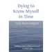 Dying to Know Myself in Time: Seeking a story certain of its end A writer's tale