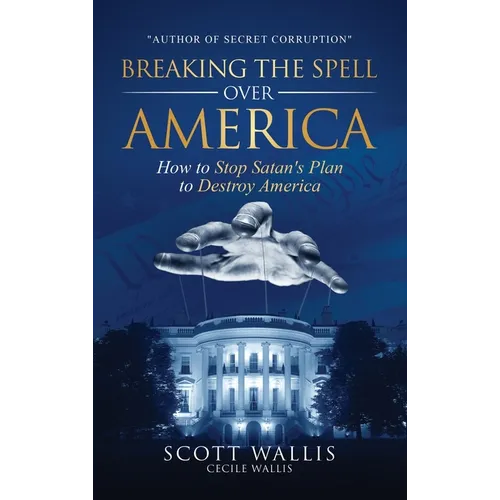 Breaking the Spell Over America: How to Stop Satan's Plan to Destroy America