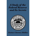 A Study of the Federal Reserve and Its Secrets: A Controversial Critique of Central Banking and Monetary Power