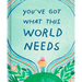 You've Got What This World Needs