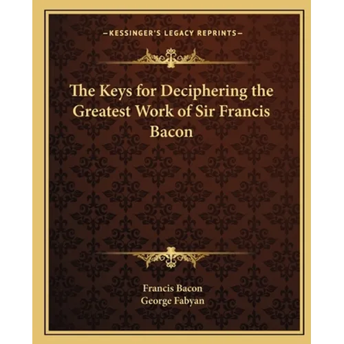 The Keys for Deciphering the Greatest Work of Sir Francis Bacon