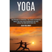 Yoga: Master Yoga Poses While Strengthening Your Body, Calming Your Mind and Be Stress Free (Yoga Philosophy for Mindfulness, Yoga Lifestyle and Happi