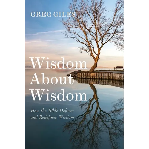 Wisdom about Wisdom: How the Bible Defines and Redefines Wisdom
