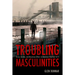 Troubling Masculinities: Terror, Gender, and Monstrous Others in American Film Post-9/11