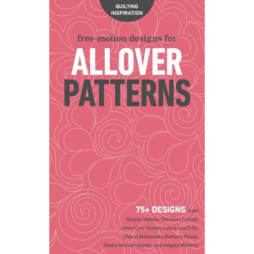 Free-Motion Designs for Allover Patterns: 75+ Designs from Natalia Bonner, Christina Cameli, Jenny Carr Kinney, Laura Lee Fritz, Cheryl Malkowski, Bet - Paperback