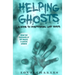 Helping Ghosts: A Guide to Understanding Lost Spirits from Angels & Ghosts